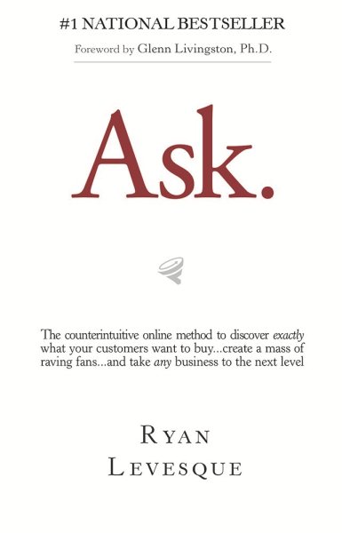 Ask: The Counterintuitive Online Formula to Discover Exactly What Your Customers Want to Buy...Create a Mass of Raving Fans...and Take Any Business to the Next Level cover