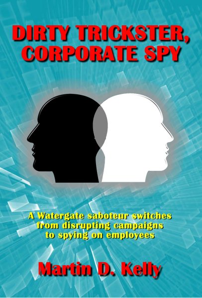 Dirty Trickster, Corporate Spy: A Watergate Saboteur Switches from Disrupting Campaigns to Spying on Employees cover