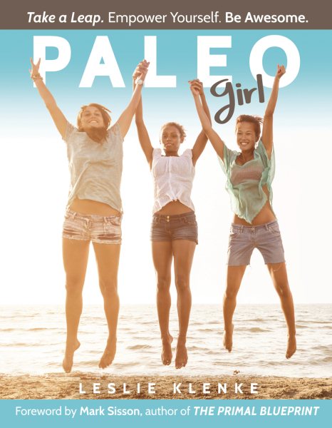 Paleo Girl: Take a Leap. Empower Yourself. Be Awesome! cover