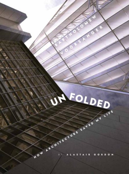 UNFOLDED: How Architecture Saved my Life: Bartholomew Voorsanger cover
