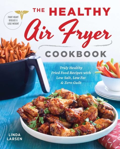 The Healthy Air Fryer Cookbook: Truly Healthy Fried Food Recipes with Low Salt, Low Fat, and Zero Guilt cover