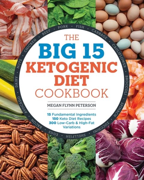 The Big 15 Ketogenic Diet Cookbook: 15 Fundamental Ingredients, 150 Keto Diet Recipes, 300 Low-Carb and High-Fat Variations cover