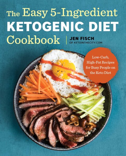 The Easy 5-Ingredient Ketogenic Diet Cookbook: Low-Carb, High-Fat Recipes for Busy People on the Keto Diet cover