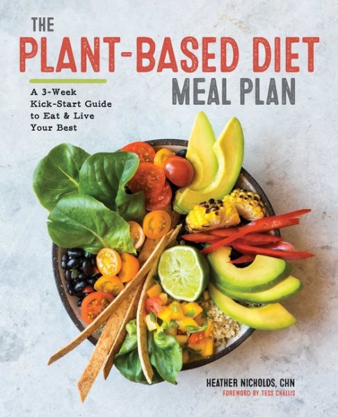 The Plant-Based Diet Meal Plan: A 3-Week Kickstart Guide to Eat & Live Your Best cover