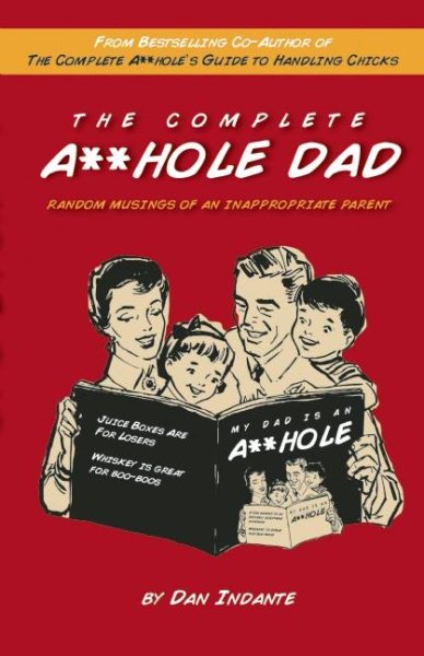 The Complete A**hole Dad: Random Musings of an Inappropriate Parent cover