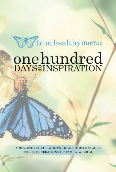 One Hundred Days of Inspiration: Devotional for Women of All Ages & Stages (Trim Healthy Mama)
