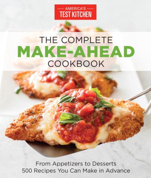 The Complete Make-Ahead Cookbook: From Appetizers to Desserts 500 Recipes You Can Make in Advance (The Complete ATK Cookbook Series) cover