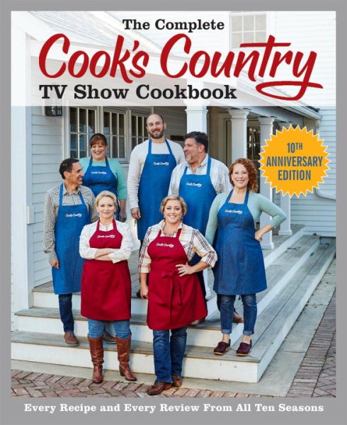 The Complete Cook's Country TV Show Cookbook 10th Anniversary Edition: Every Recipe and Every Review From All Ten Seasons (COMPLETE CCY TV SHOW COOKBOOK) cover
