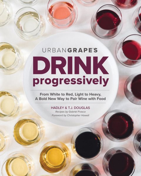 Drink Progressively: From White to Red, Light- to Full-Bodied, A Bold New Way to Pair Wine with Food cover