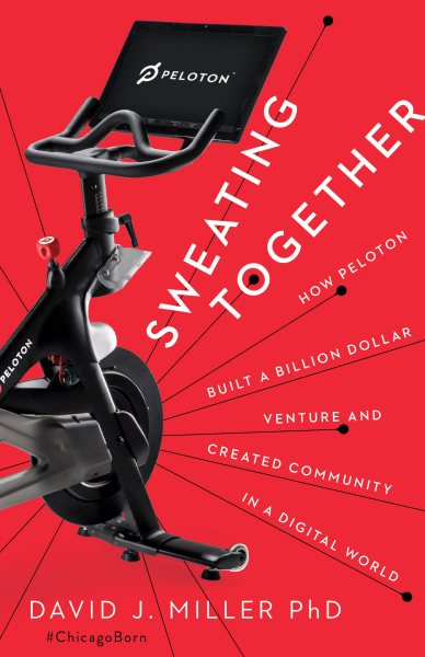 Sweating Together: How Peloton Built A Billion Dollar Venture and Created Community in a Digital World cover