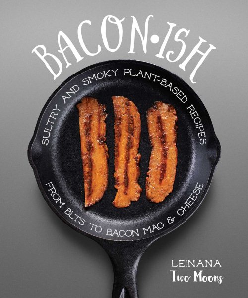 Baconish: Sultry and Smoky Plant-Based Recipes from BLTs to Bacon Mac & Cheese cover
