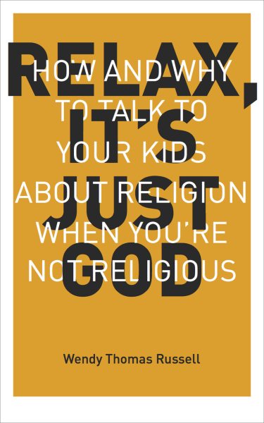 Relax It's Just God: How and Why to Talk to Your Kids About Religion When You're Not Religious