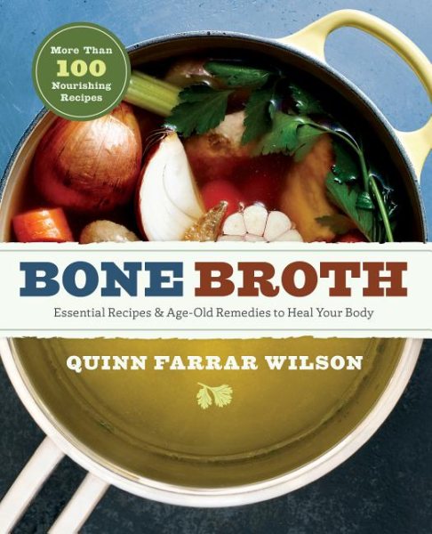 Bone Broth: 101 Essential Recipes & Age-Old Remedies to Heal Your Body cover