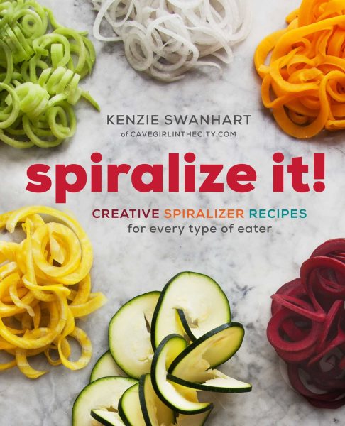 Spiralize It!: Creative Spiralizer Recipes for Every Type of Eater cover