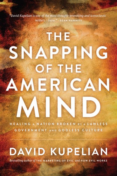 The Snapping of the American Mind: Healing a Nation Broken by a Lawless Government and Godless Culture cover