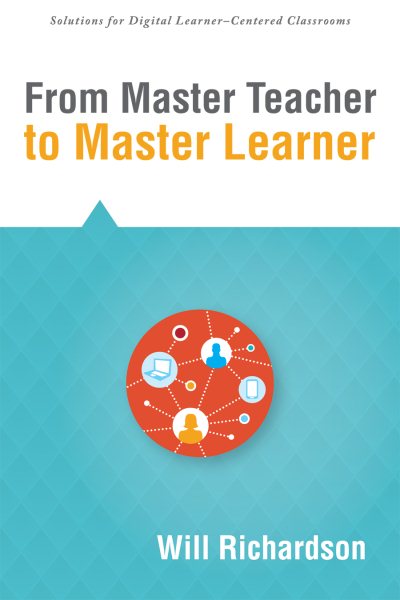 From Master Teacher to Master Learner (Solutions for Digital Learner-centered Classrooms) (Creating the Conditions for Powerful Learning to Best Prepare Today's Students for the Future) cover