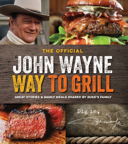 The Official John Wayne Way to Grill: Great Stories & Manly Meals Shared By Duke's Family cover
