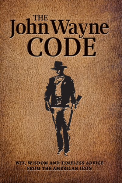 The John Wayne Code: Wit, Wisdom and Timeless Advice cover