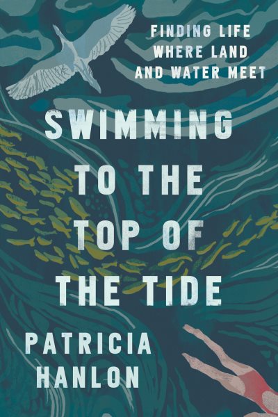 Swimming to the Top of the Tide: Finding Life Where Land and Water Meet cover