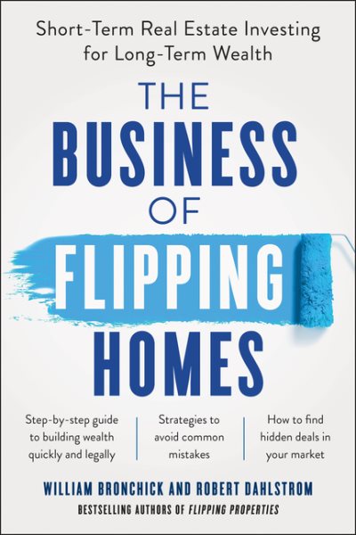 The Business of Flipping Homes: Short-Term Real Estate Investing for Long-Term Wealth cover
