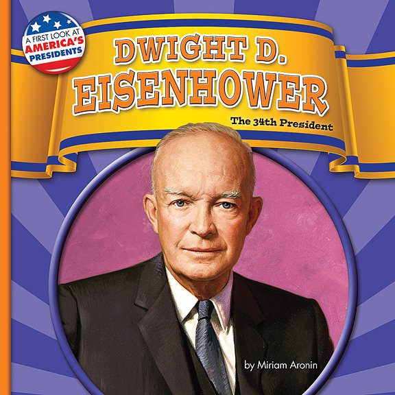 Dwight D. Eisenhower: The 34th President (First Look at America's Presidents) cover