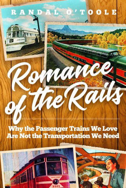 Romance of the Rails: Why the Passenger Trains We Love Are Not the Transportation We Need cover