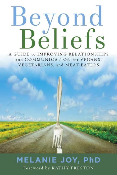 Beyond Beliefs: A Guide to Improving Relationships and Communication for Vegans, Vegetarians, and Meat Eaters cover