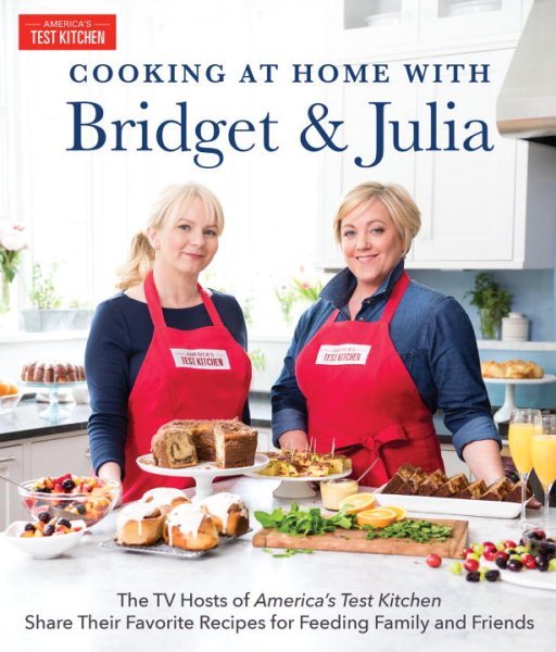 Cooking at Home With Bridget & Julia: The TV Hosts of America's Test Kitchen Share Their Favorite Recipes for Feeding Family and Friends cover