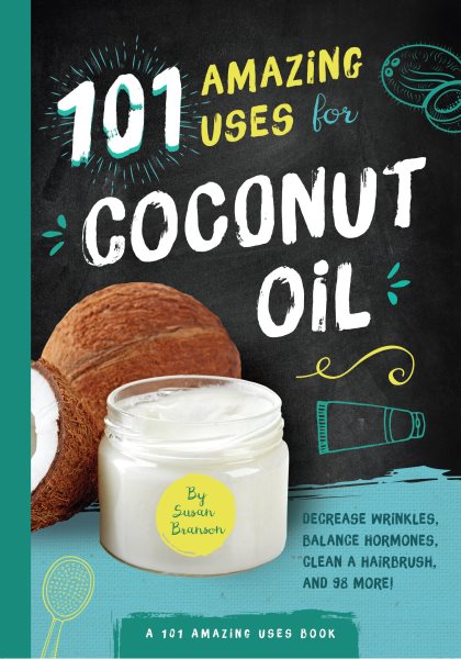101 Amazing Uses for Coconut Oil: Reduce Wrinkles, Balance Hormones, Clean a Hairbrush and 98 More! (2) cover