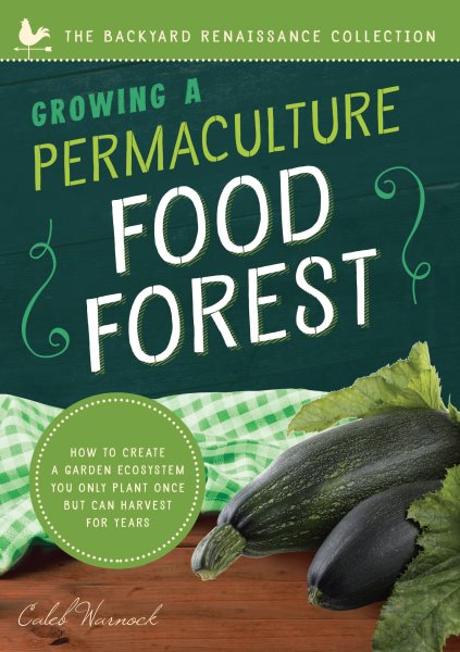 Growing a Permaculture Food Forest: How to Create a Garden Ecosystem You Only Plant Once But Can Harvest for Years (Backyard Renaissance) cover