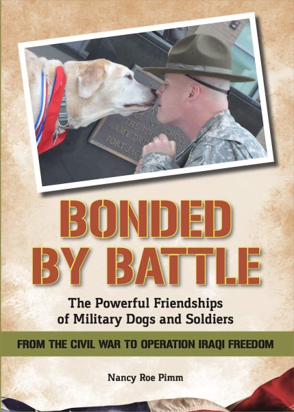 Bonded By Battle: The Powerful Friendships Of Military Dogs and Soldiers From the Civil War to Operation Iraqi Freedom cover