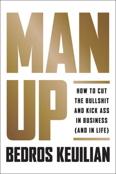 Man Up: How to Cut the Bullsh!t and Kick @ss in Business (and in Life) cover