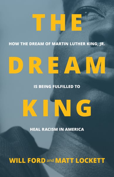 The Dream King: How the Dream of Martin Luther King, Jr. Is Being Fulfilled to Heal Racism in America cover