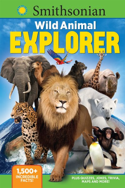 Smithsonian Wild Animal Explorer: 1500+ incredible facts, plus quizzes, jokes, trivia, maps and more! cover