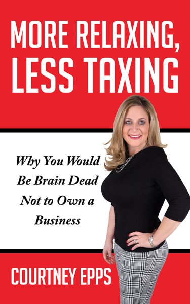 More Relaxing, Less Taxing: Why you would be brain dead not to own a business cover