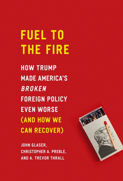 Fuel to the Fire: How Trump Made America's Broken Foreign Policy Even Worse (and How We Can Recover) cover