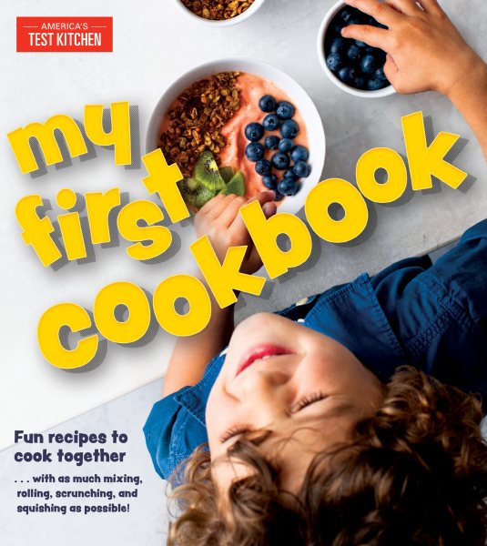 My First Cookbook: Fun recipes to cook together . . . with as much mixing, rolling, scrunching, and squishing as possible! (America's Test Kitchen Kids) cover