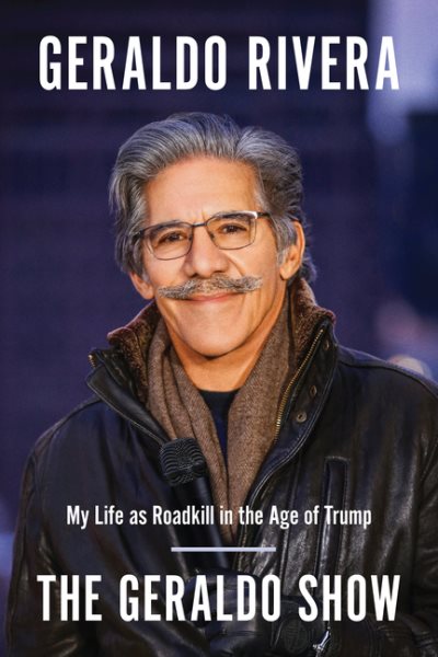 The Geraldo Show: My Life as Roadkill in the Age of Trump cover