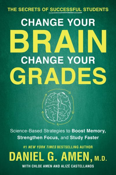Change Your Brain, Change Your Grades: The Secrets of Successful Students: Science-Based Strategies to Boost Memory, Strengthen Focus, and Study Faster cover
