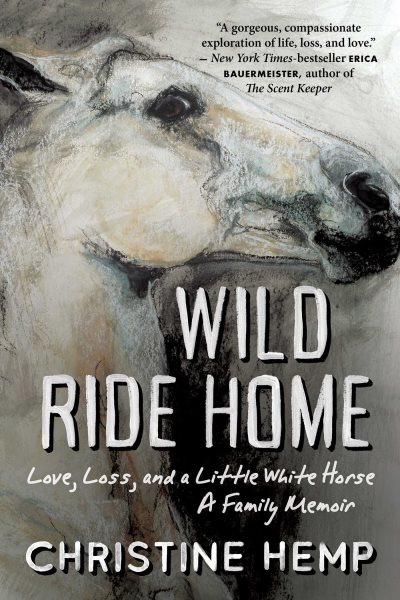 Wild Ride Home: Love, Loss, and a Little White Horse, a Family Memoir cover