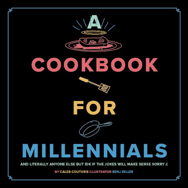 A Cookbook for Millennials: And Literally Anyone Else but IDK If the Jokes Will Make Sense Sorry :( cover