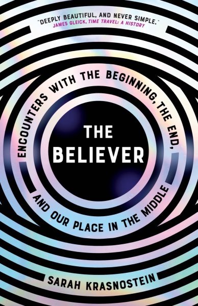 The Believer: Encounters with the Beginning, the End, and our Place in the Middle