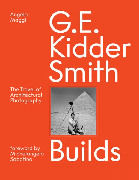 G. E. Kidder Smith Builds: The Travel of Architectural Photography cover