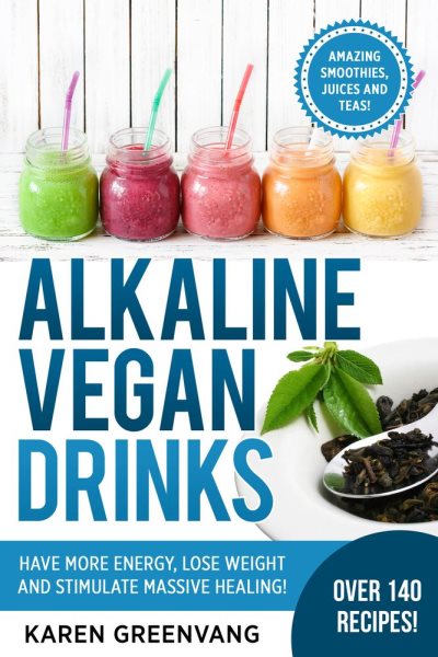 Alkaline Vegan Drinks: Have More Energy, Lose Weight and Stimulate Massive Healing! (Alkaline, Vegan, Weight Loss, Detox) cover