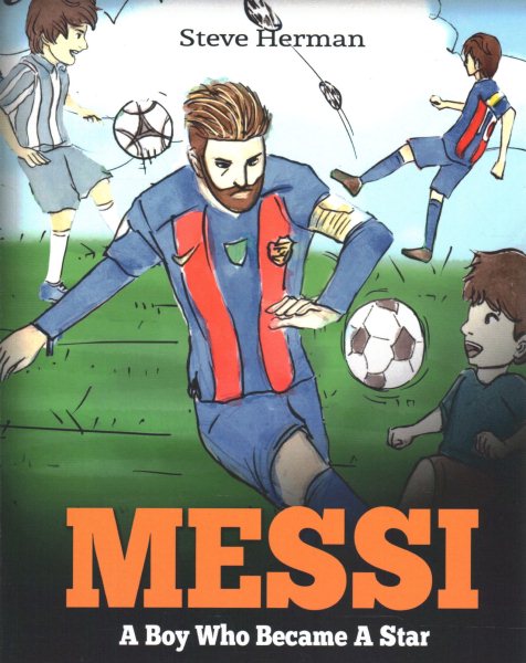 Messi: A Boy Who Became A Star. Inspiring children book about Lionel Messi - one of the best soccer players in history. (Soccer Book For Kids) cover