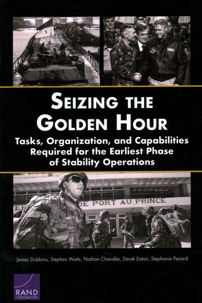 Seizing the Golden Hour: Tasks, Organization, and Capabilities Required for the Earliest Phase of Stability Operations cover