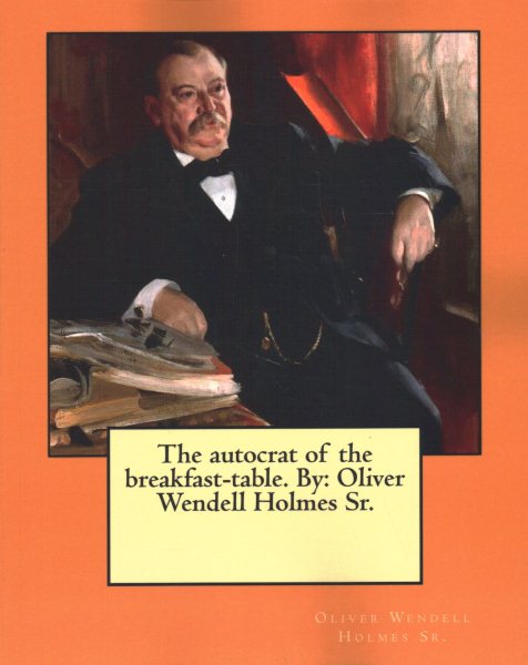 The autocrat of the breakfast-table. By: Oliver Wendell Holmes Sr.