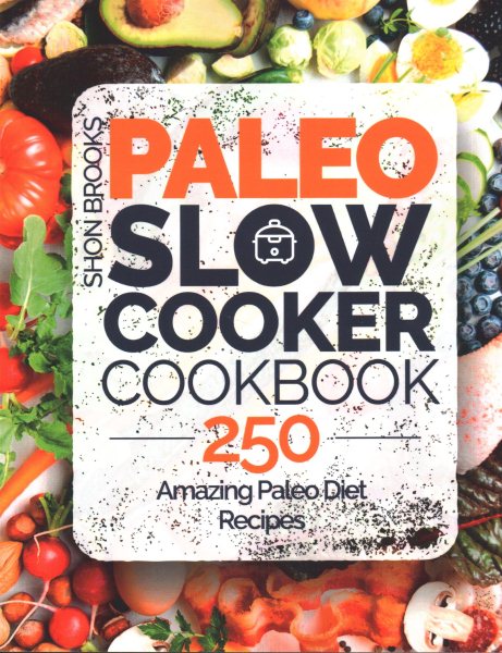 Paleo Slow Cooker Cookbook: 250 Amazing Paleo Diet Recipes cover