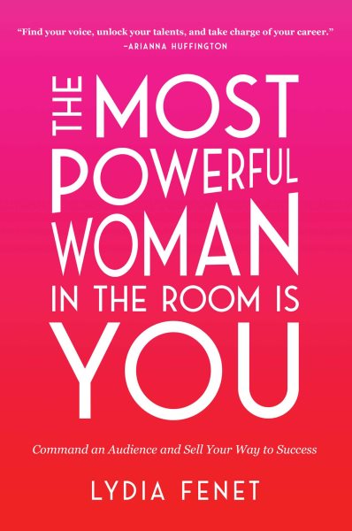 The Most Powerful Woman in the Room Is You: Command an Audience and Sell Your Way to Success cover