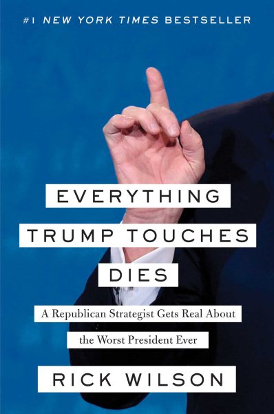 Everything Trump Touches Dies: A Republican Strategist Gets Real About the Worst President Ever cover